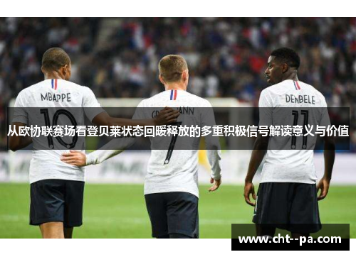 从欧协联赛场看登贝莱状态回暖释放的多重积极信号解读意义与价值