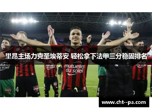 里昂主场力克圣埃蒂安 轻松拿下法甲三分稳固排名