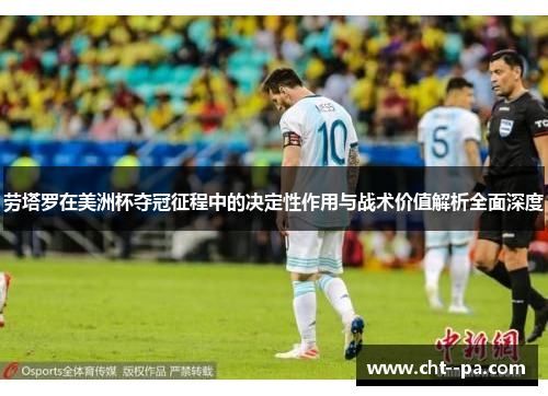 劳塔罗在美洲杯夺冠征程中的决定性作用与战术价值解析全面深度