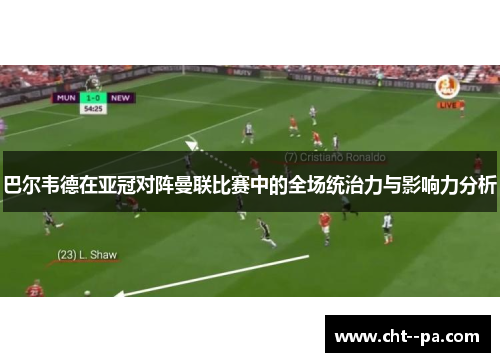 巴尔韦德在亚冠对阵曼联比赛中的全场统治力与影响力分析