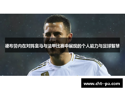 德布劳内在对阵皇马与法甲比赛中展现的个人能力与足球智慧