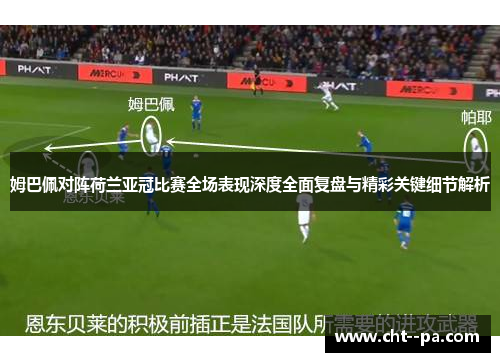 姆巴佩对阵荷兰亚冠比赛全场表现深度全面复盘与精彩关键细节解析